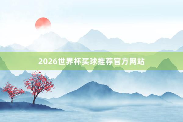 2026世界杯买球推荐官方网站