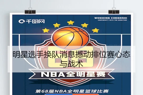 明星选手换队消息撼动排位赛心态与战术